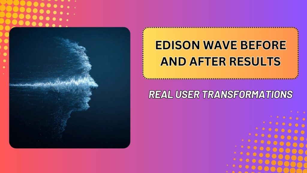 Edison-Wave-Before-and-After-Results-–-Real-User-Transformations-1024x576-1.jpg