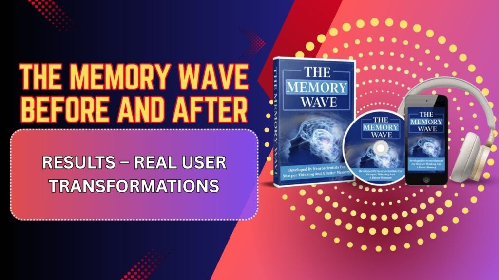 The Memory Wave Before and After Results – Real User Transformations