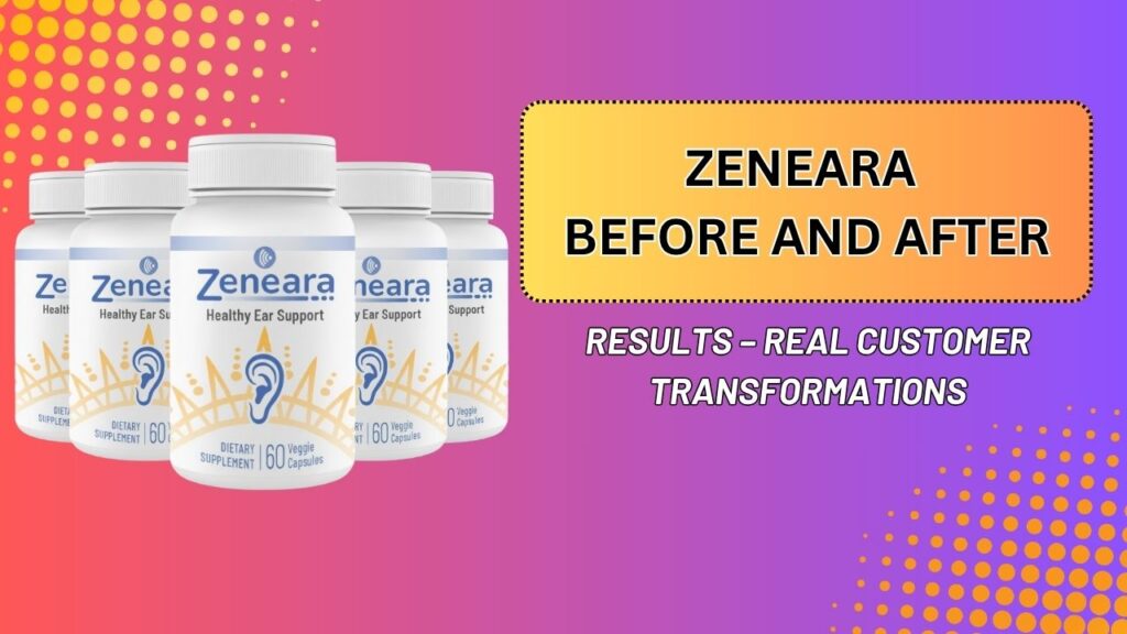 Zeneara Before and After Results – Real Customer Transformations