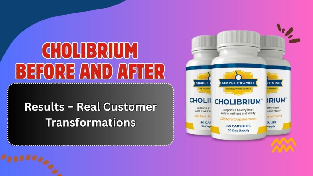 Cholibrium Before and After Results – Real Customer Transformations