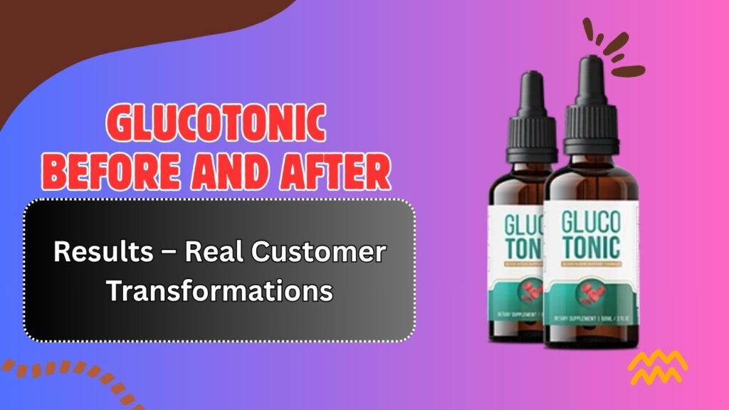 GlucoTonic Before and After Results – Real Customer Transformations