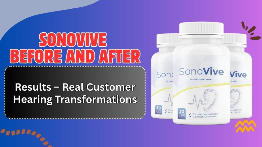 SonoVive Before and After Results – Real Customer Hearing Transformations